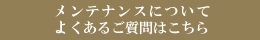 メンテナンスについてよくある質問はこちら